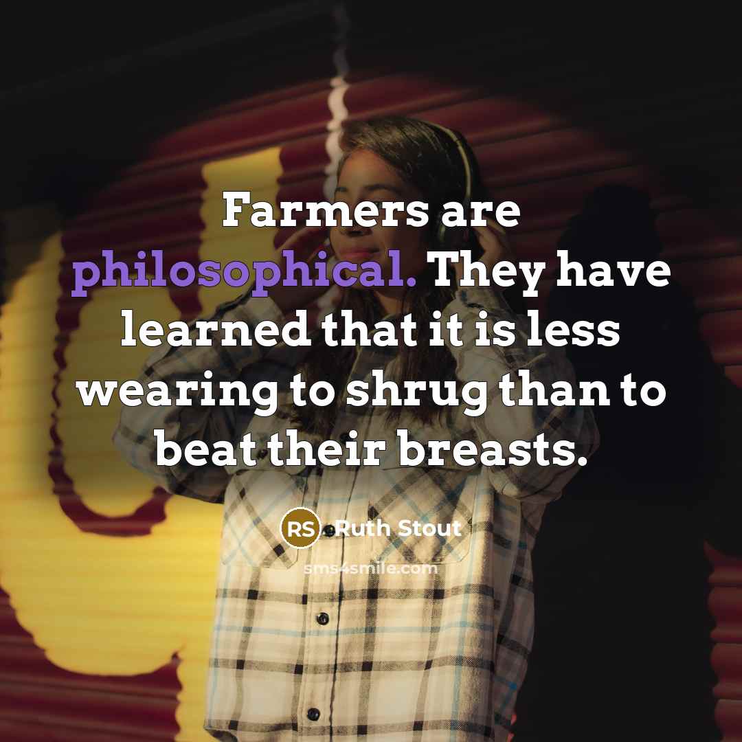 “Farmers are philosophical. They have learned that it is less…” quote by Ruth Stout