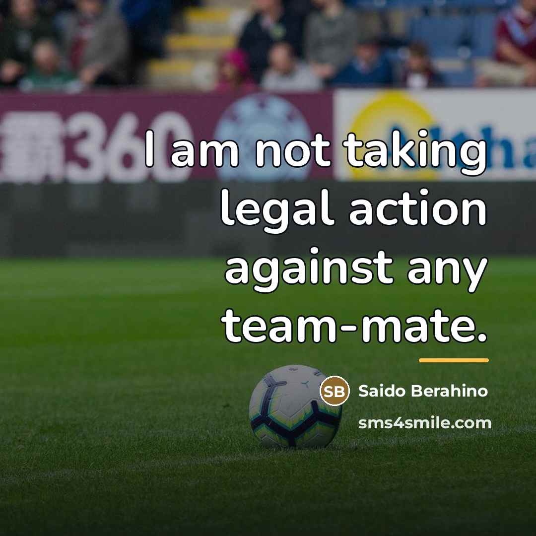 “I am not taking legal action against any team-mate.…” quote by Saido Berahino