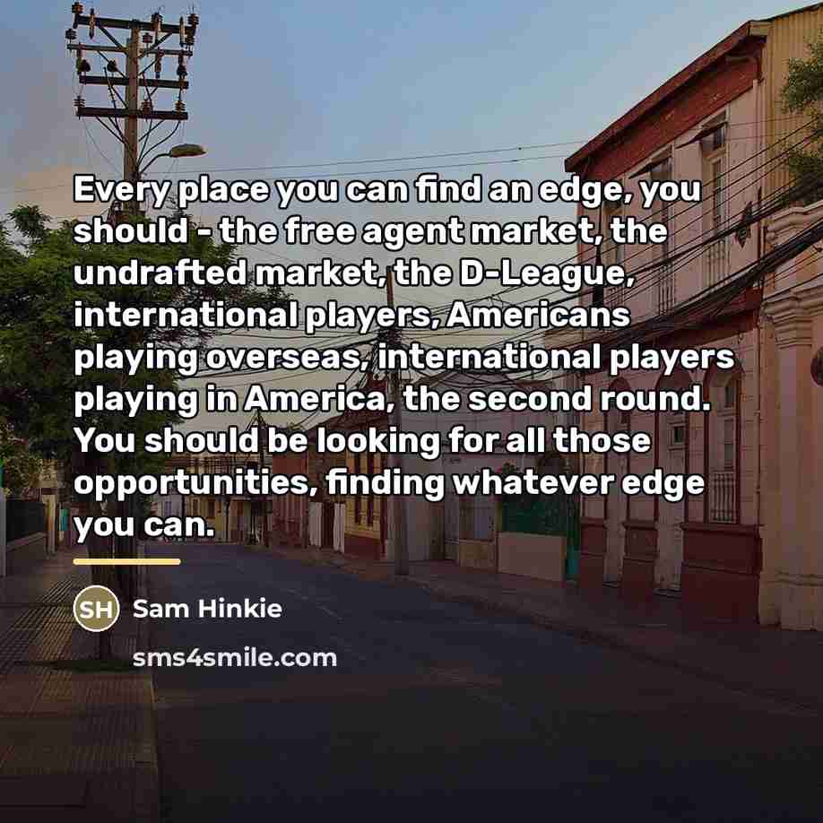 “Every place you can find an edge, you should -…” quote by Sam Hinkie