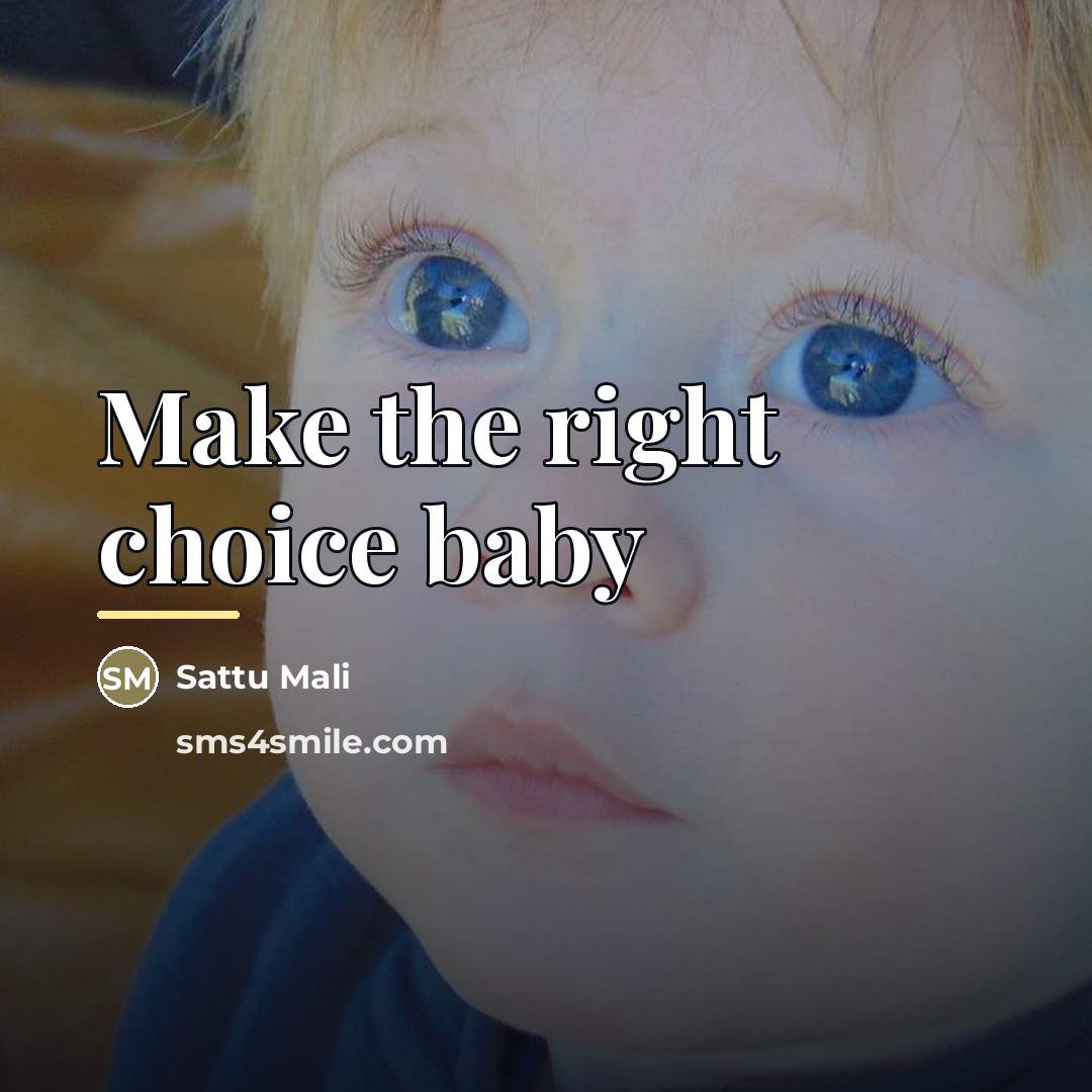 “Make the right choice baby…” quote by Anonymous