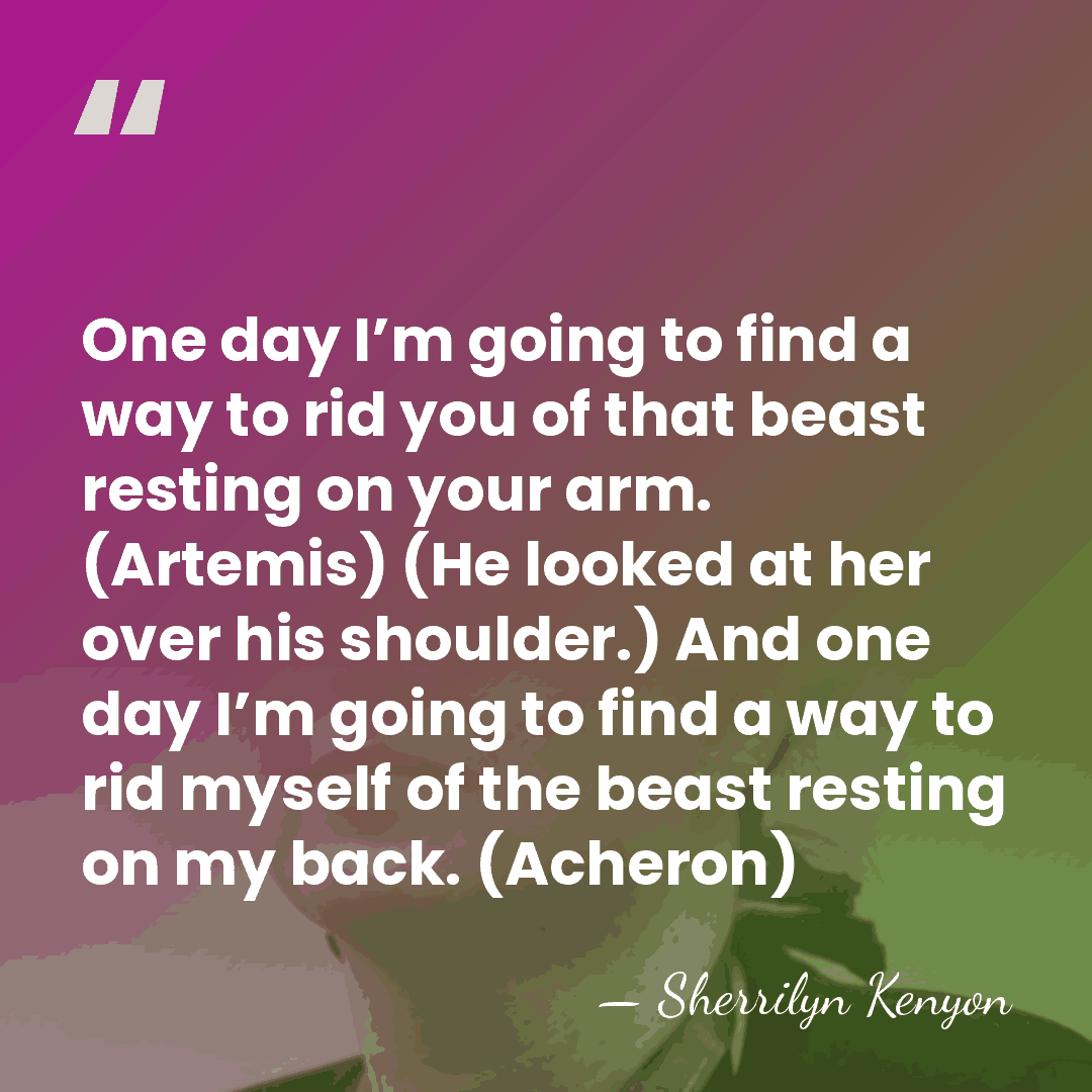 One day I’m going to find a way to rid you of&hellip; - Sherrilyn Kenyon