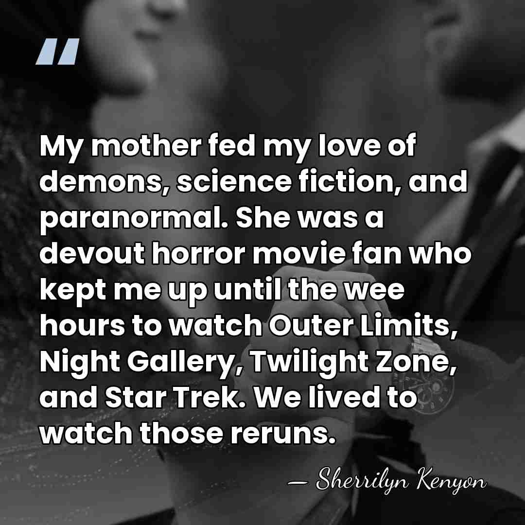 My mother fed my love of demons, science fiction, and paranormal. She&hellip; - Sherrilyn Kenyon