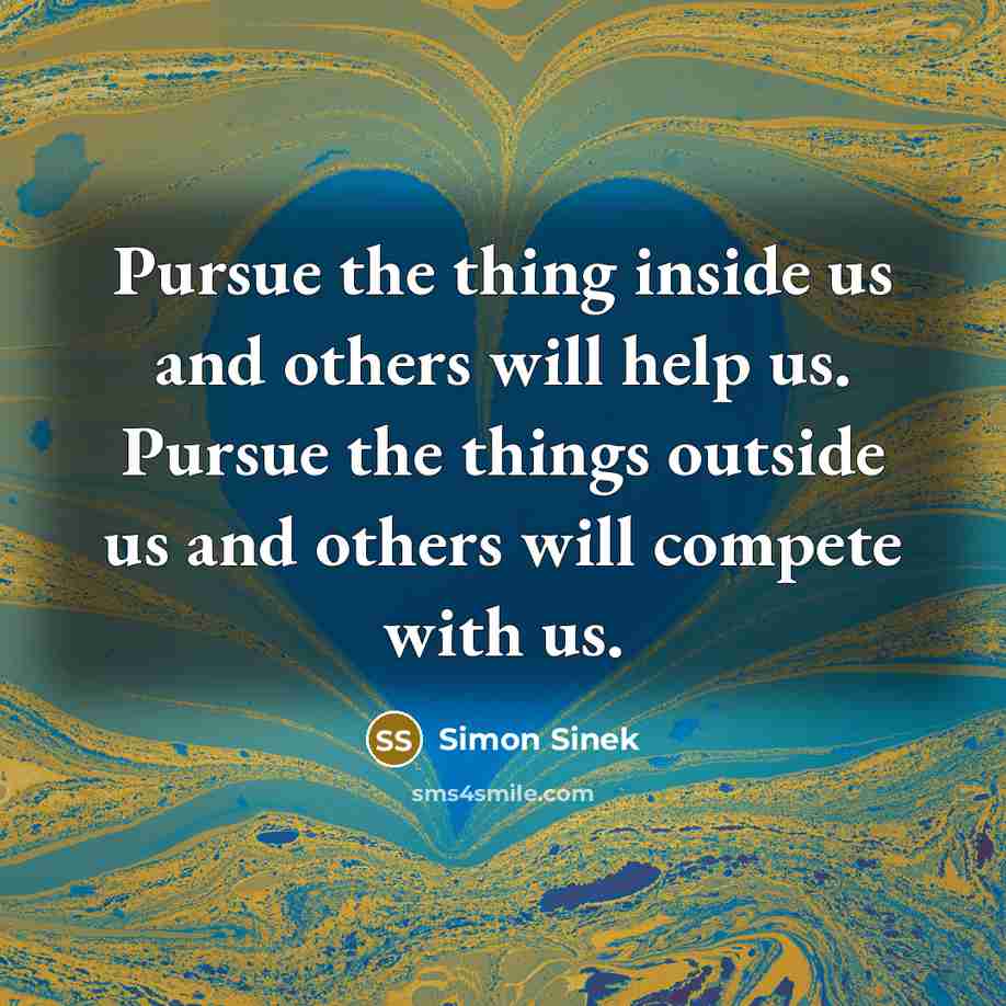 “Pursue the thing inside us and others will help us.…” quote by Simon Sinek