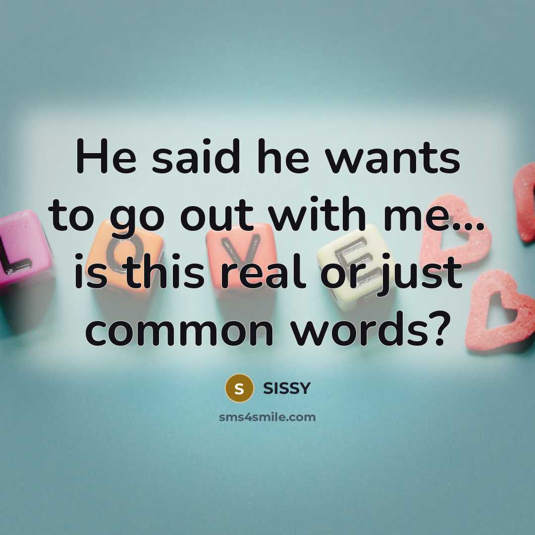 “He said he wants to go out with me... is…” quote by SISSY