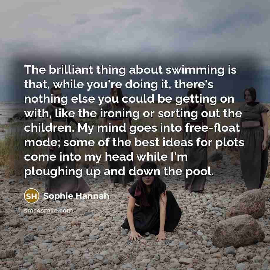 “The brilliant thing about swimming is that, while you're doing…” quote by Sophie Hannah