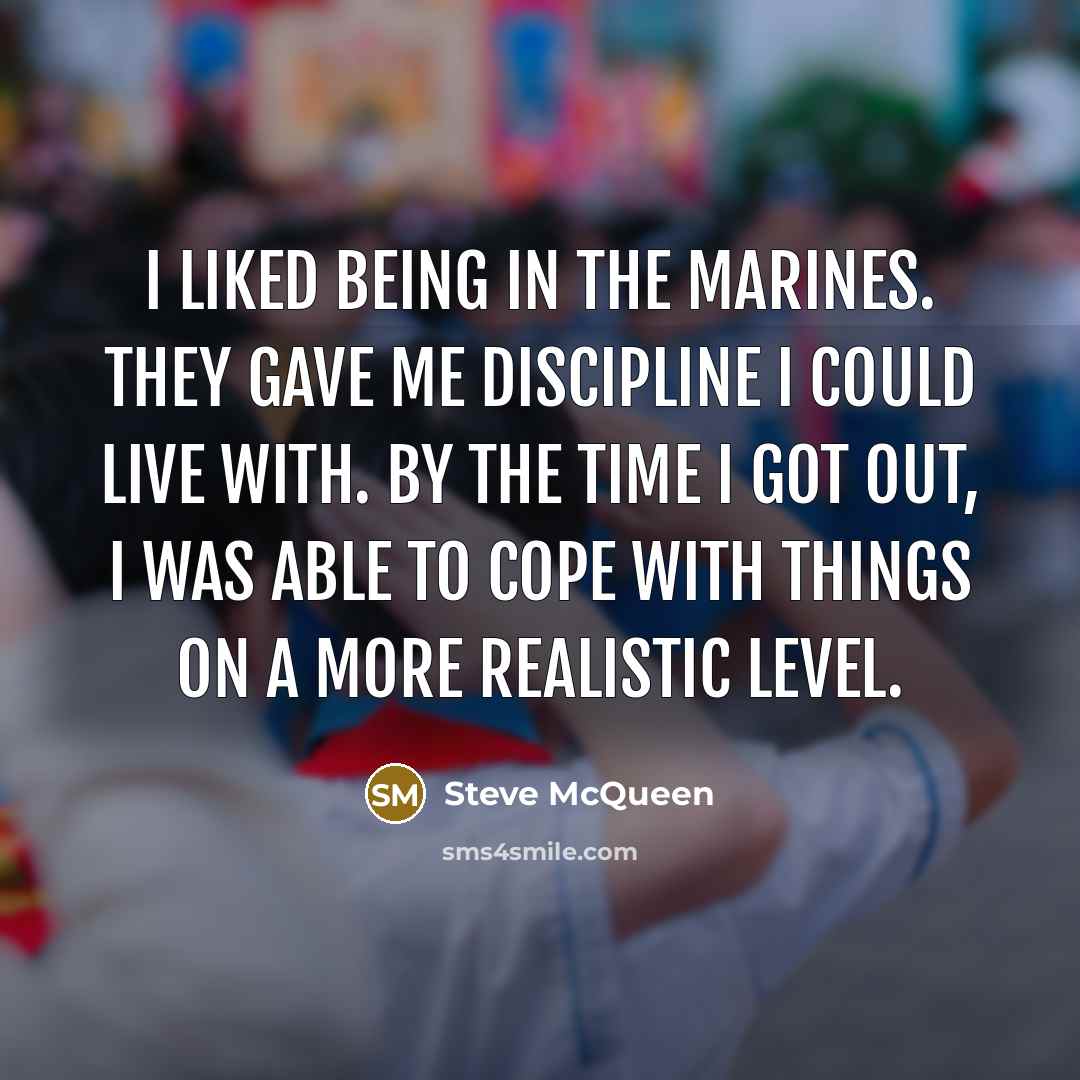 “I liked being in the Marines. They gave me discipline…” quote by Steve McQueen