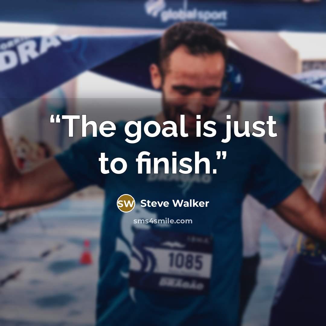 “The goal is just to finish.” quote by Steve Walker
