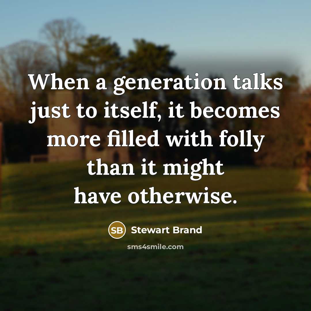 “When a generation talks just to itself, it becomes more…” quote by Stewart Brand