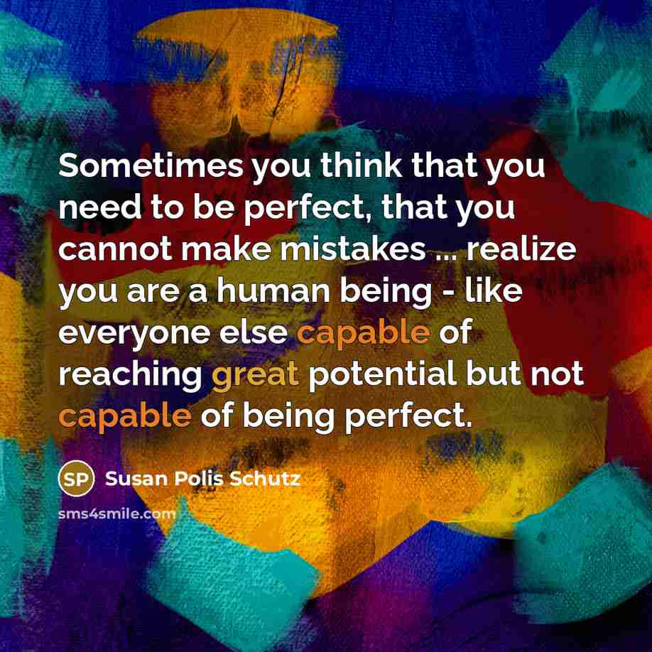 “Sometimes you think that you need to be perfect, that…” quote by Susan Polis Schutz