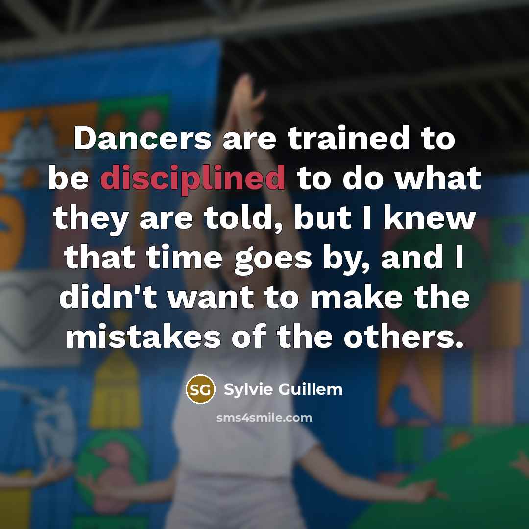 “Dancers are trained to be disciplined to do what they…” quote by Sylvie Guillem