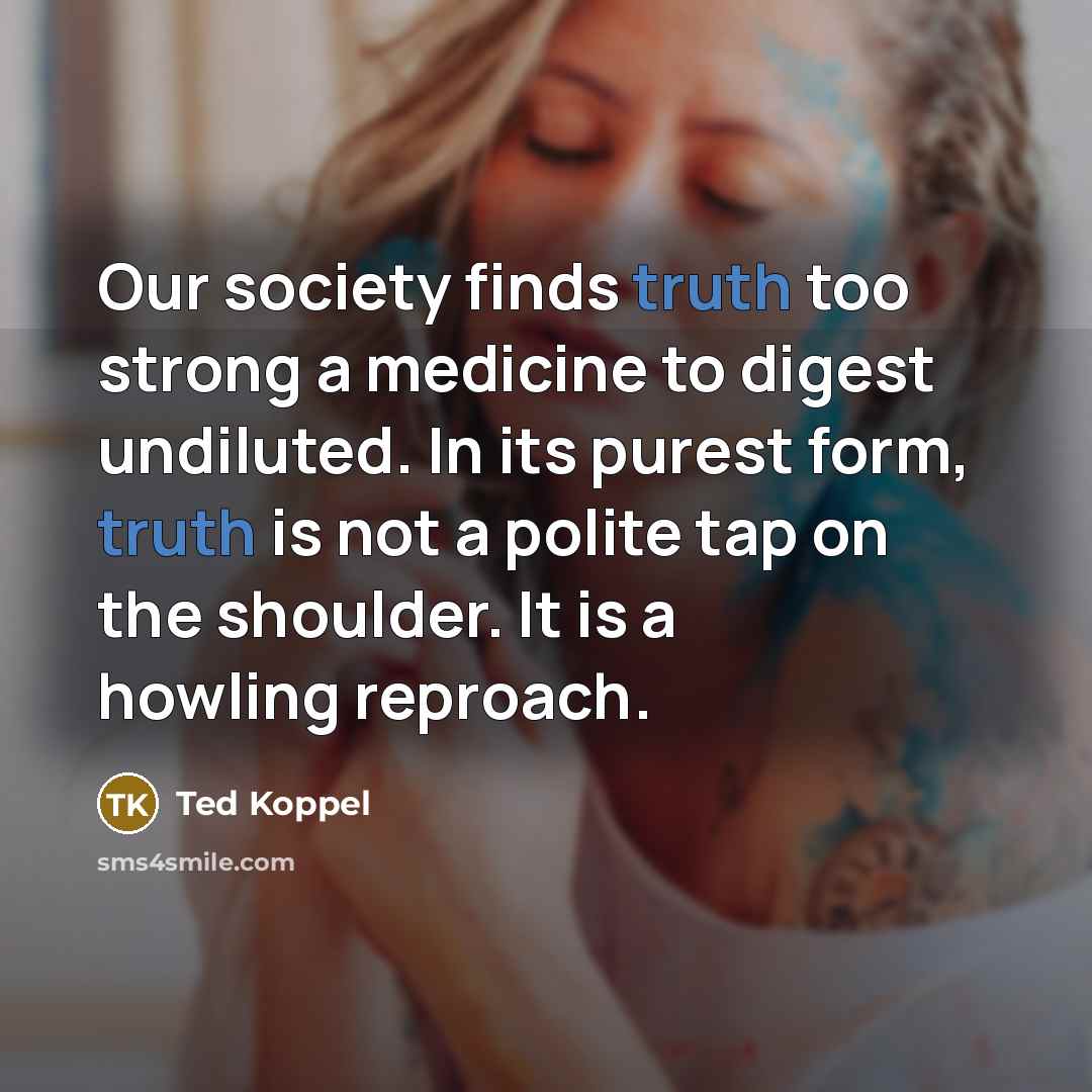 “Our society finds truth too strong a medicine to digest…” quote by Ted Koppel