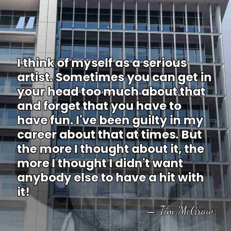 I think of myself as a serious artist. Sometimes you can get&hellip; - Tim McGraw