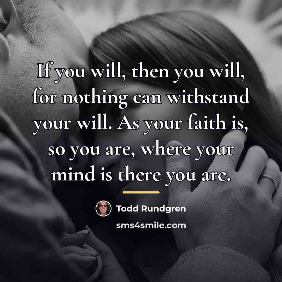 “If you will, then you will, for nothing can withstand…” quote by Todd Rundgren