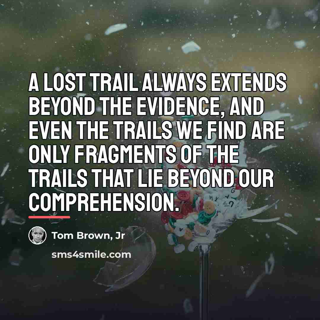 “A lost trail always extends beyond the evidence, and even…” quote by Tom Brown, Jr
