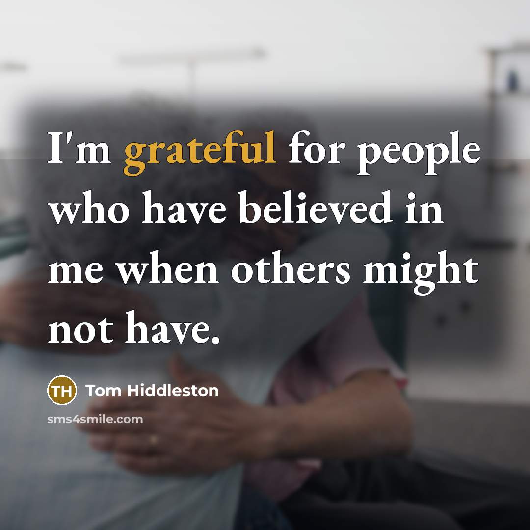 “I'm grateful for people who have believed in me when…” quote by Tom Hiddleston