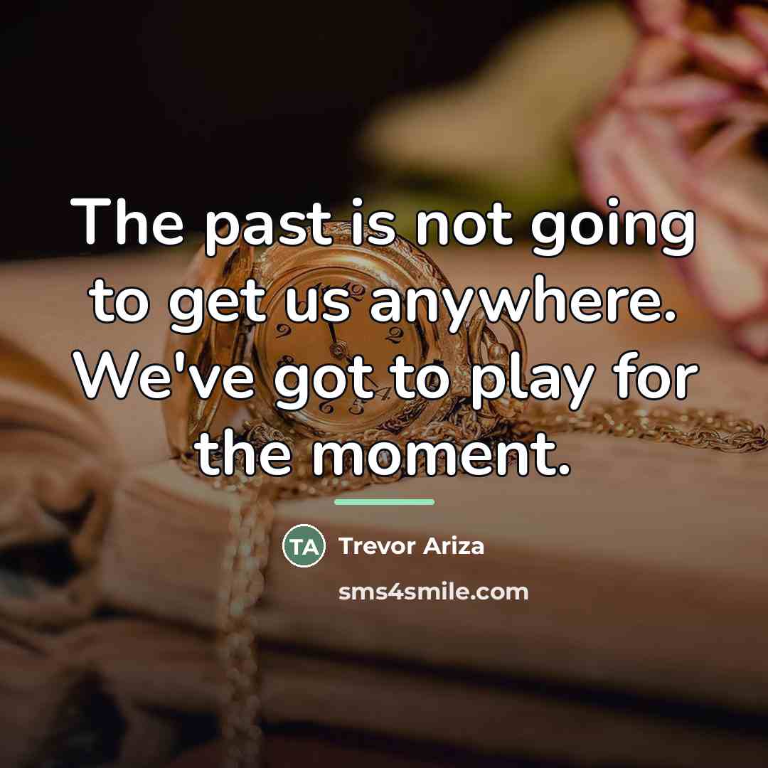 “The past is not going to get us anywhere. We've…” quote by Trevor Ariza