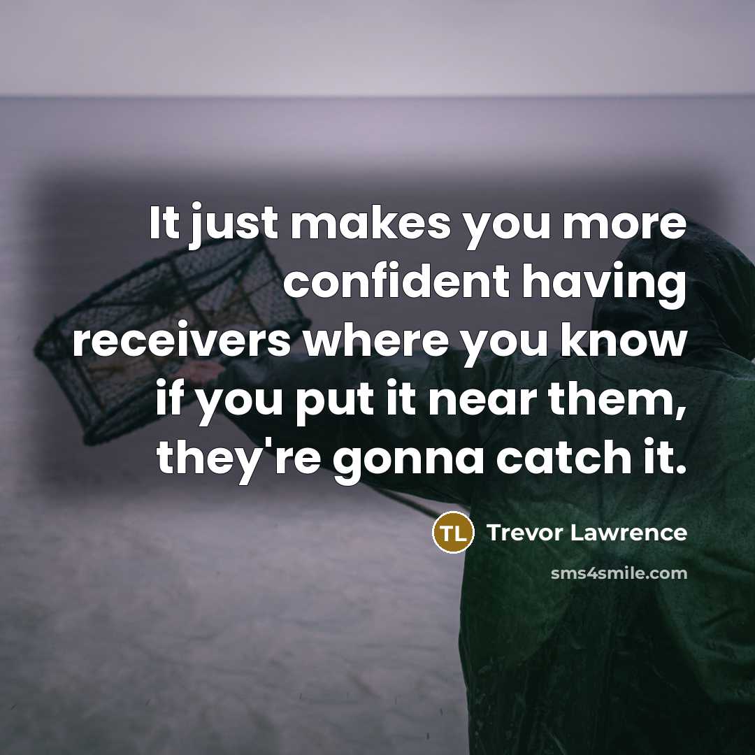 “It just makes you more confident having receivers where you…” quote by Trevor Lawrence
