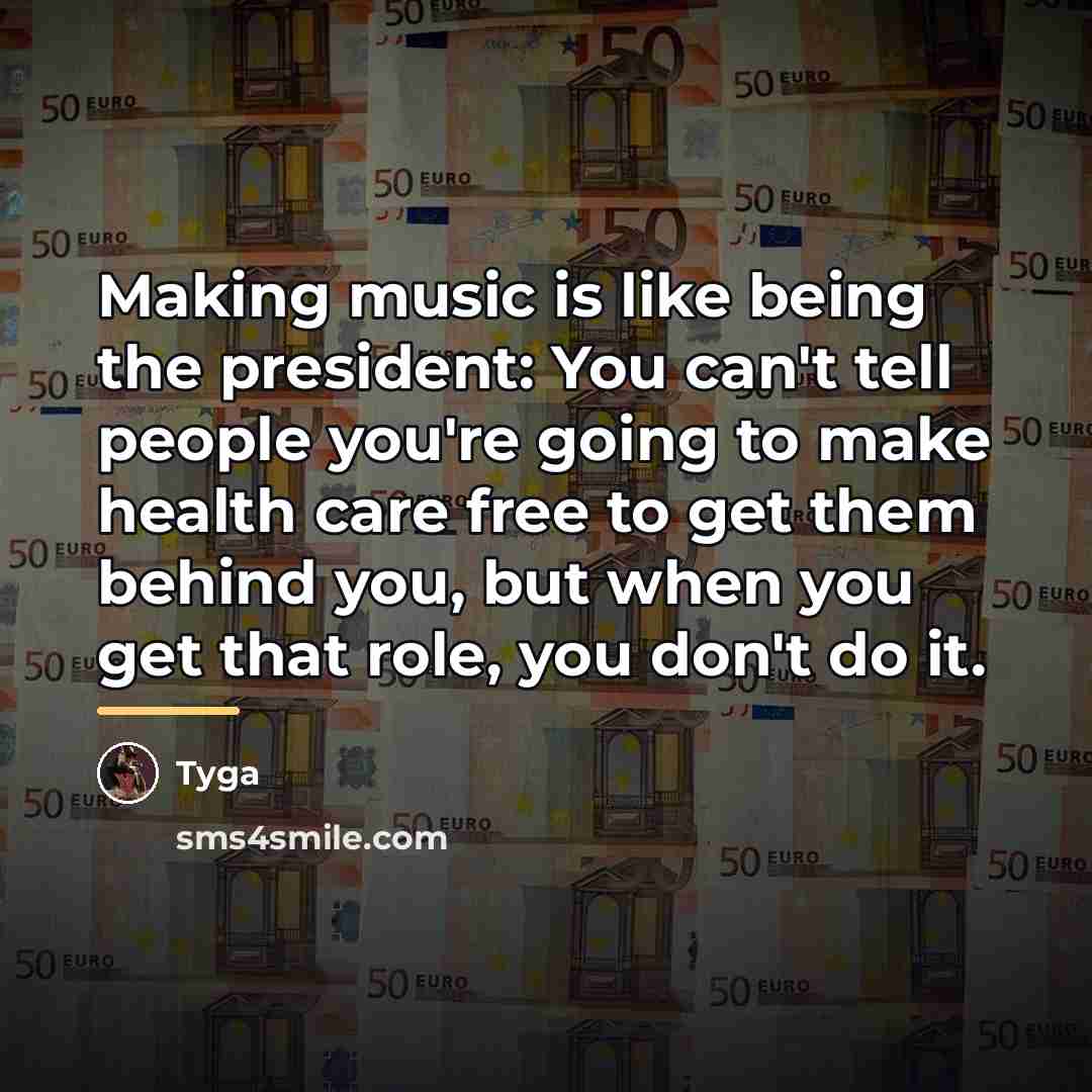 “Making music is like being the president: You can't tell…” quote by Tyga