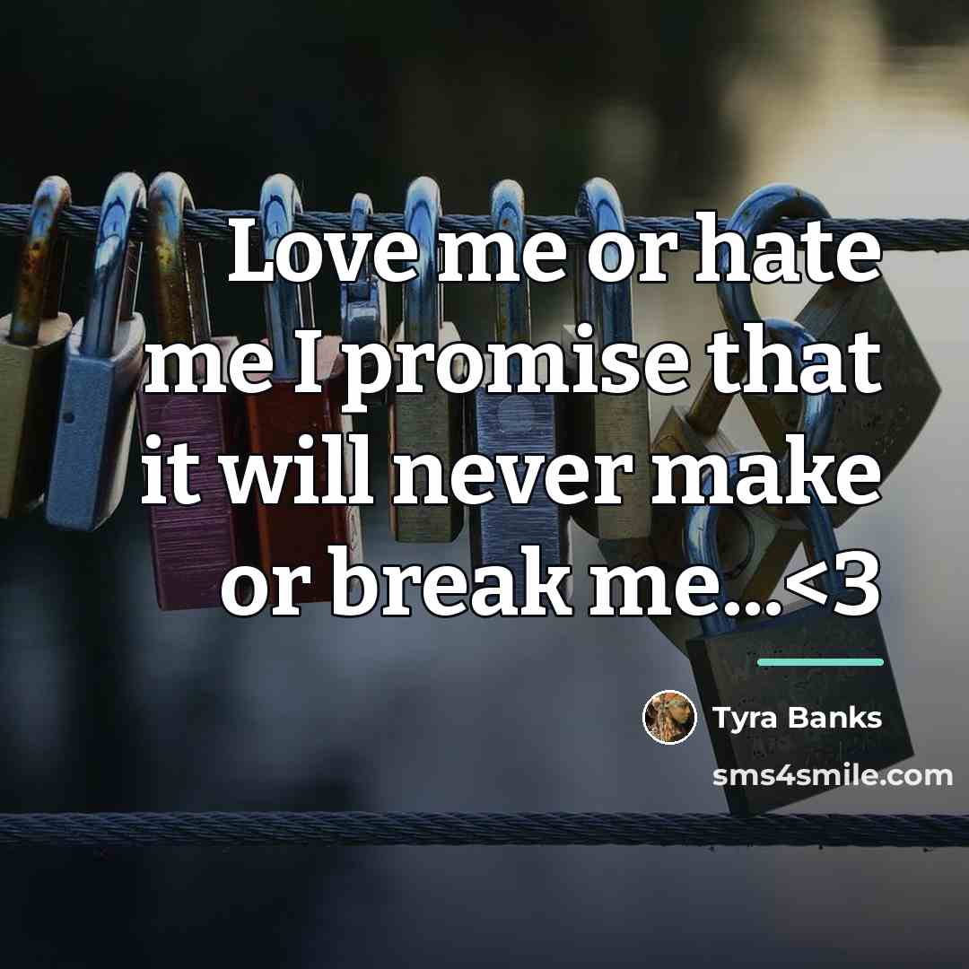 “Love me or hate me I promise that it will…” quote by Tyra Banks