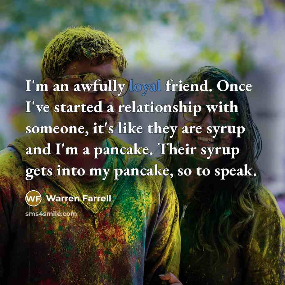 “I'm an awfully loyal friend. Once I've started a relationship…” quote by Warren Farrell