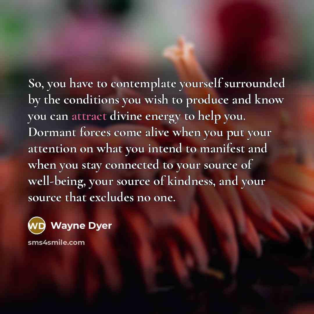 “So, you have to contemplate yourself surrounded by the conditions…” quote by Wayne Dyer