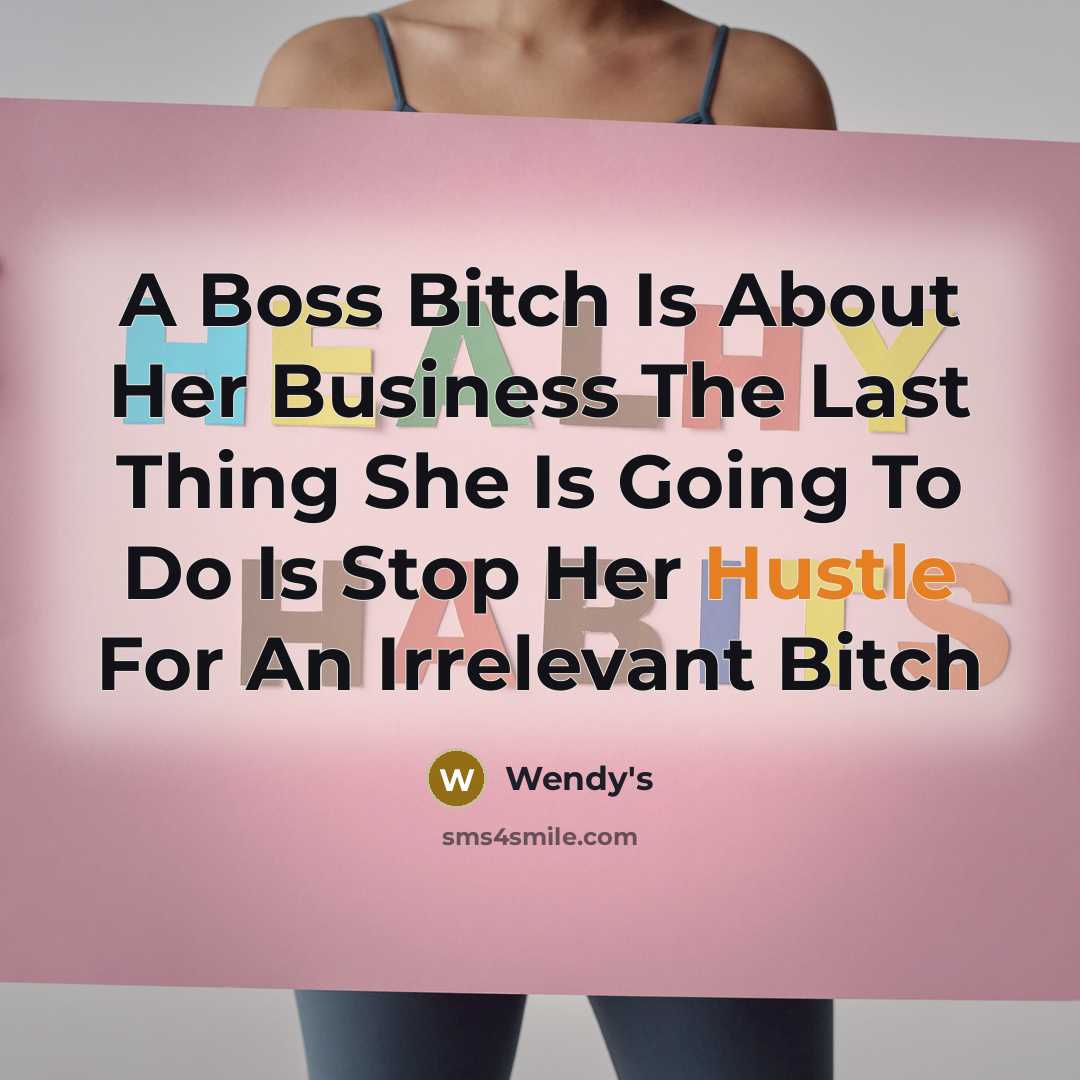 “A Boss Bitch Is About Her Business The Last Thing She Is Going To Do Is Stop Her Hustle For An Irrelevant Bitch” quote by Wendy's