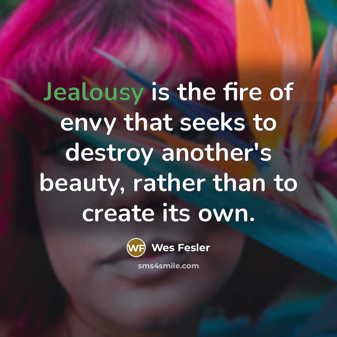 “Jealousy is the fire of envy that seeks to destroy…” quote by Wes Fesler