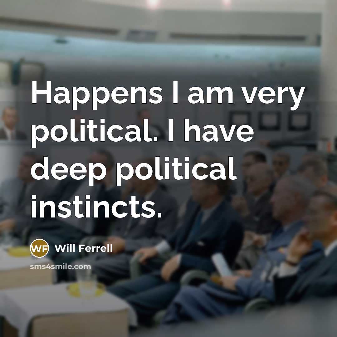 “Happens I am very political. I have deep political instincts.…” quote by Will Ferrell