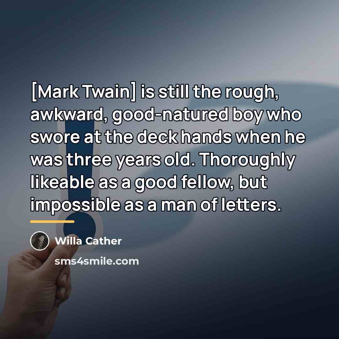“[Mark Twain] is still the rough, awkward, good-natured boy who…” quote by Willa Cather