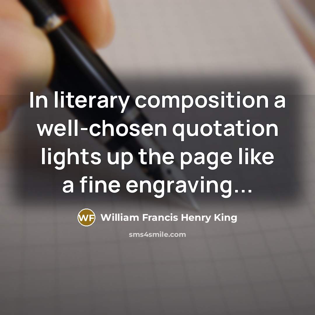 “In literary composition a well-chosen quotation lights up the page…” quote by William Francis Henry King