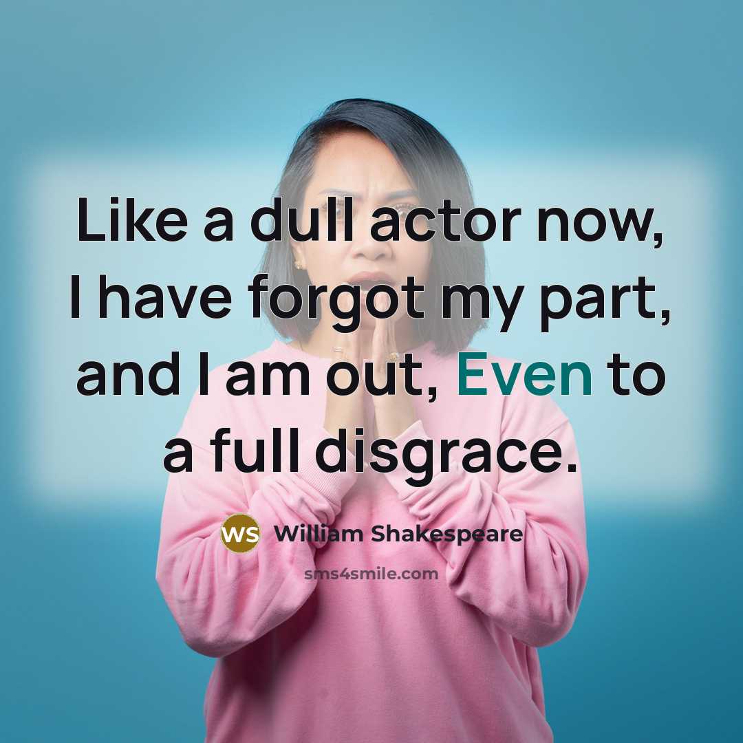 “Like a dull actor now, I have forgot my part,…” quote by William Shakespeare
