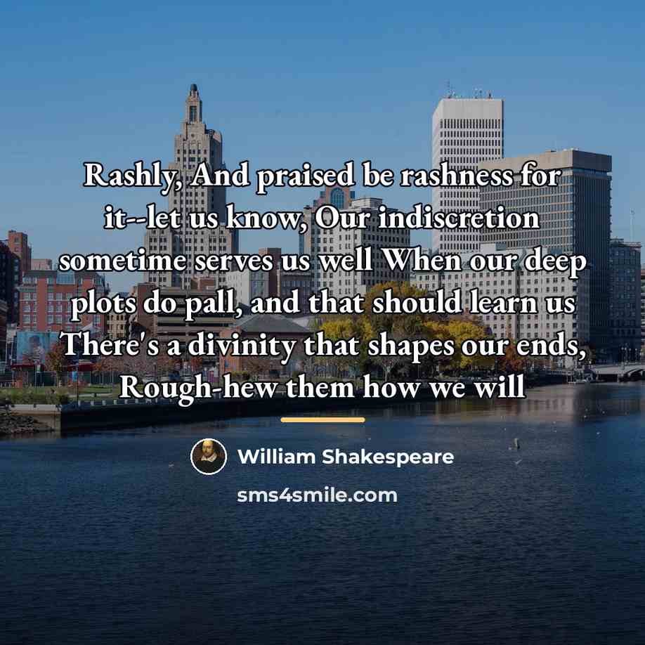 “Rashly, And praised be rashness for it--let us know, Our…” quote by William Shakespeare