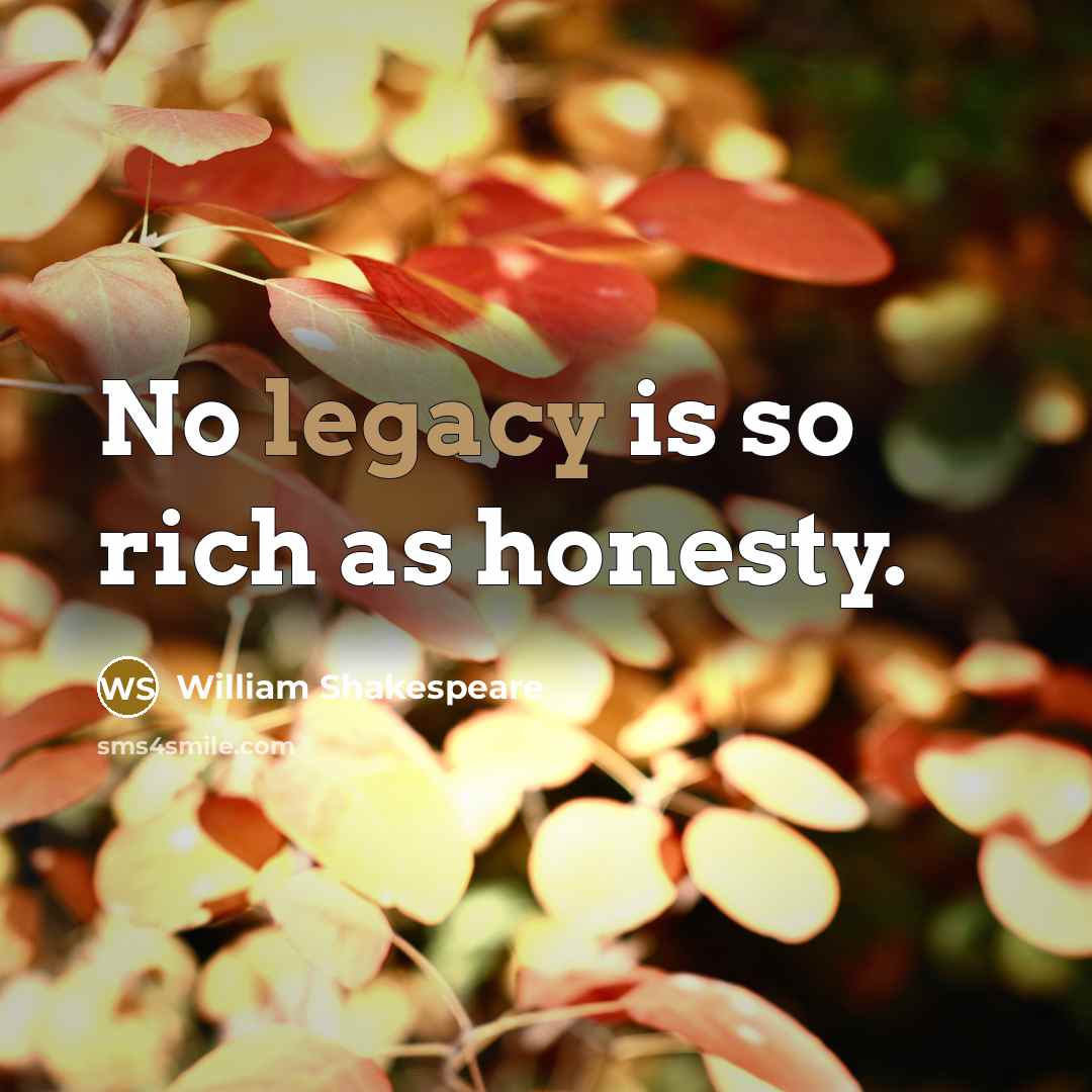 “No legacy is so rich as honesty.…” quote by William Shakespeare