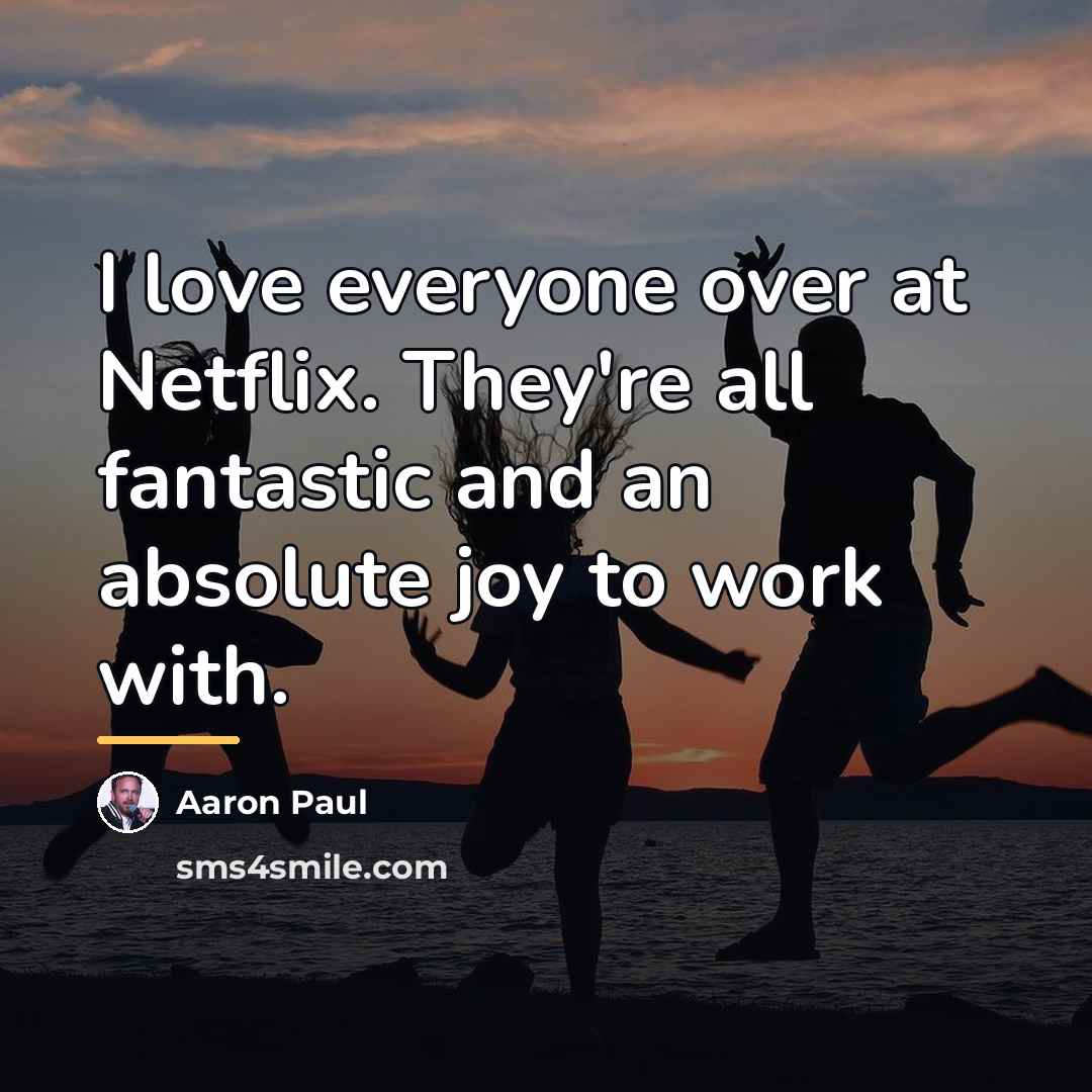 “I love everyone over at Netflix. They're all fantastic and…” quote by Aaron Paul