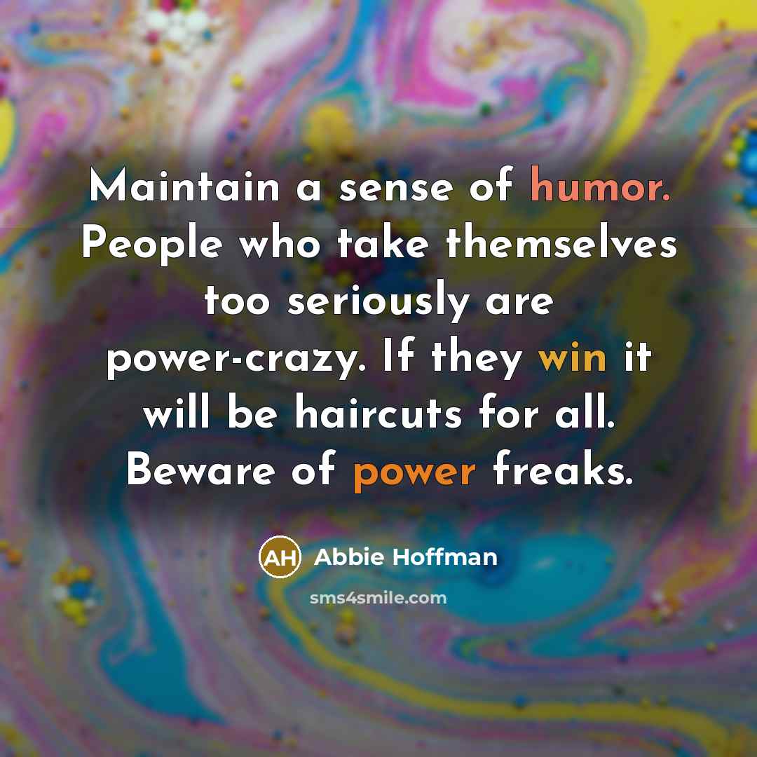“Maintain a sense of humor. People who take themselves too…” quote by Abbie Hoffman