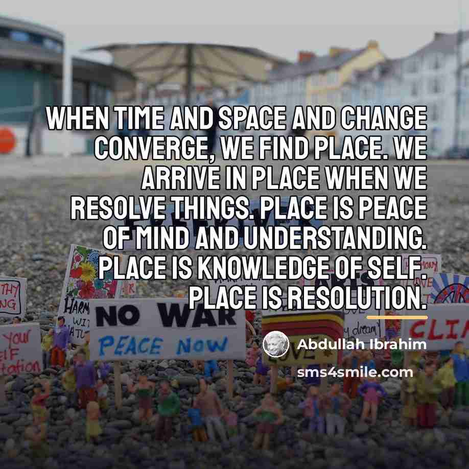 “When time and space and change converge, we find place.…” quote by Abdullah Ibrahim