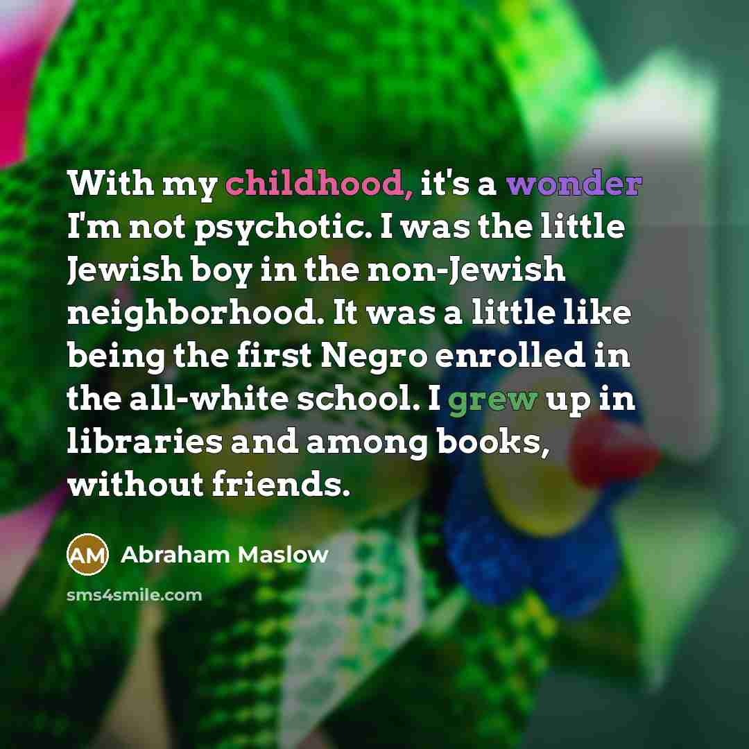 “With my childhood, it's a wonder I'm not psychotic. I…” quote by Abraham Maslow