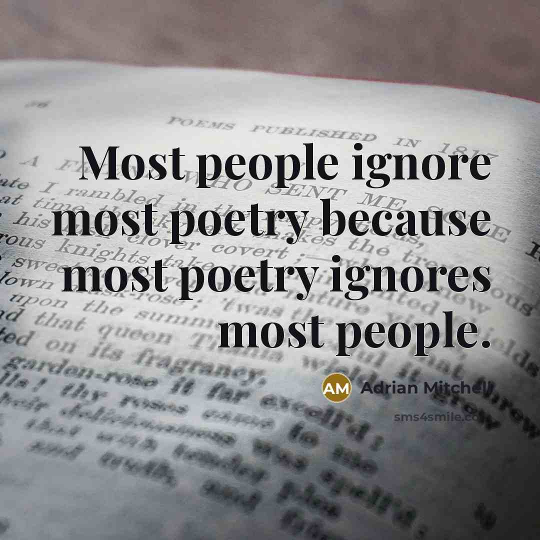 “Most people ignore most poetry because most poetry ignores most…” quote by Adrian Mitchell