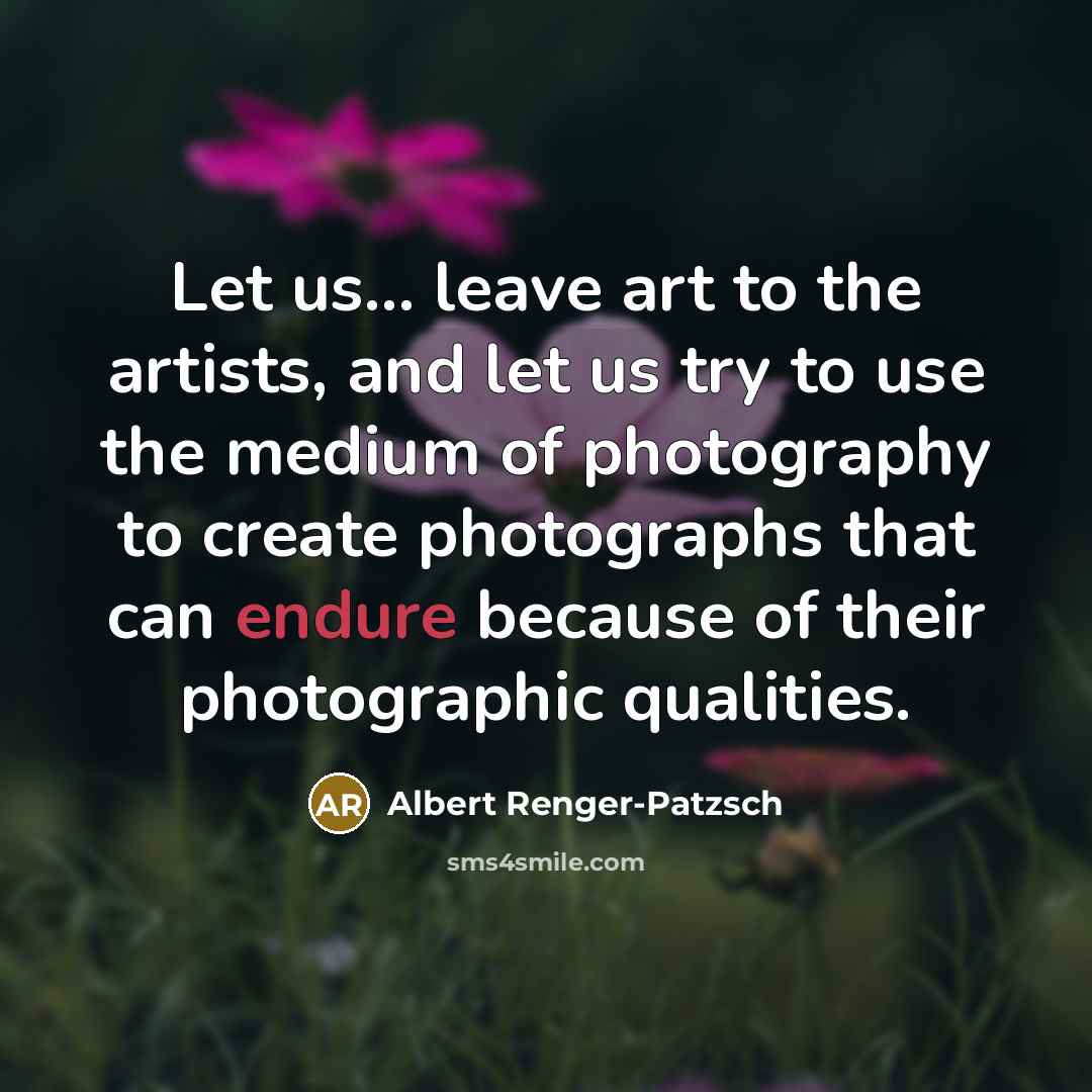 “Let us... leave art to the artists, and let us…” quote by Albert Renger-Patzsch
