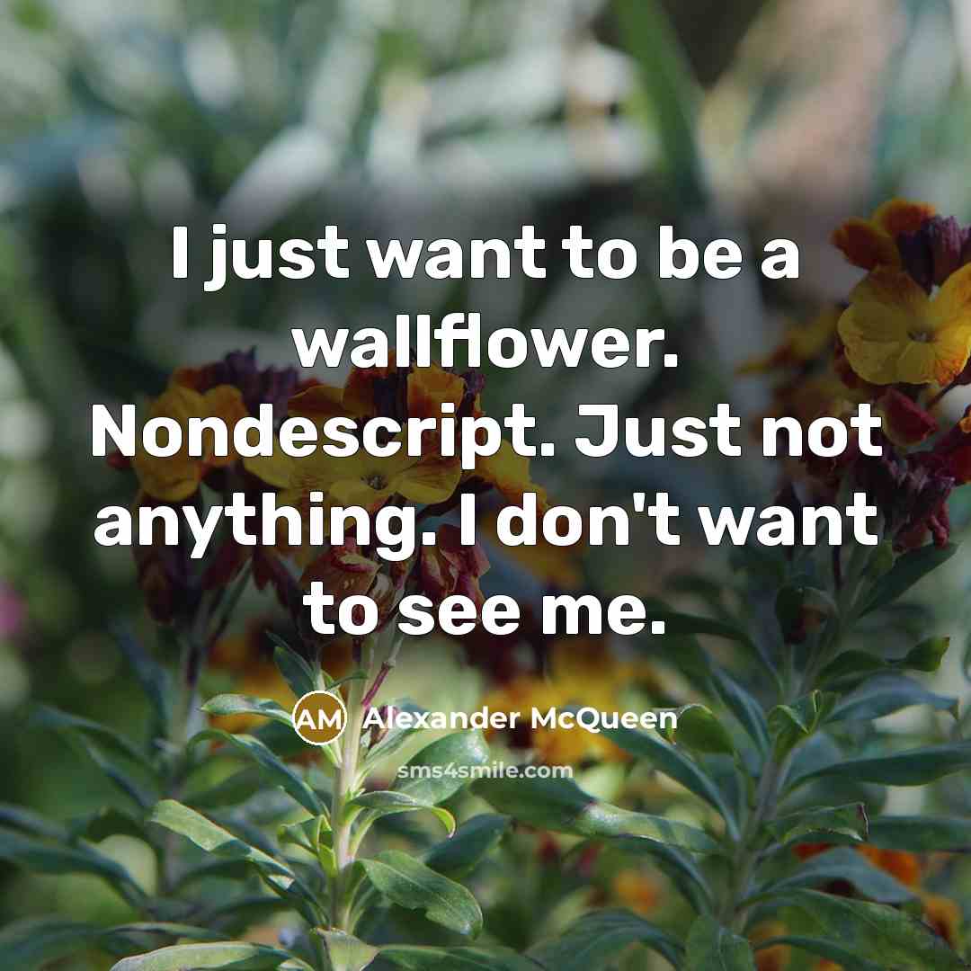 “I just want to be a wallflower. Nondescript. Just not…” quote by Alexander McQueen