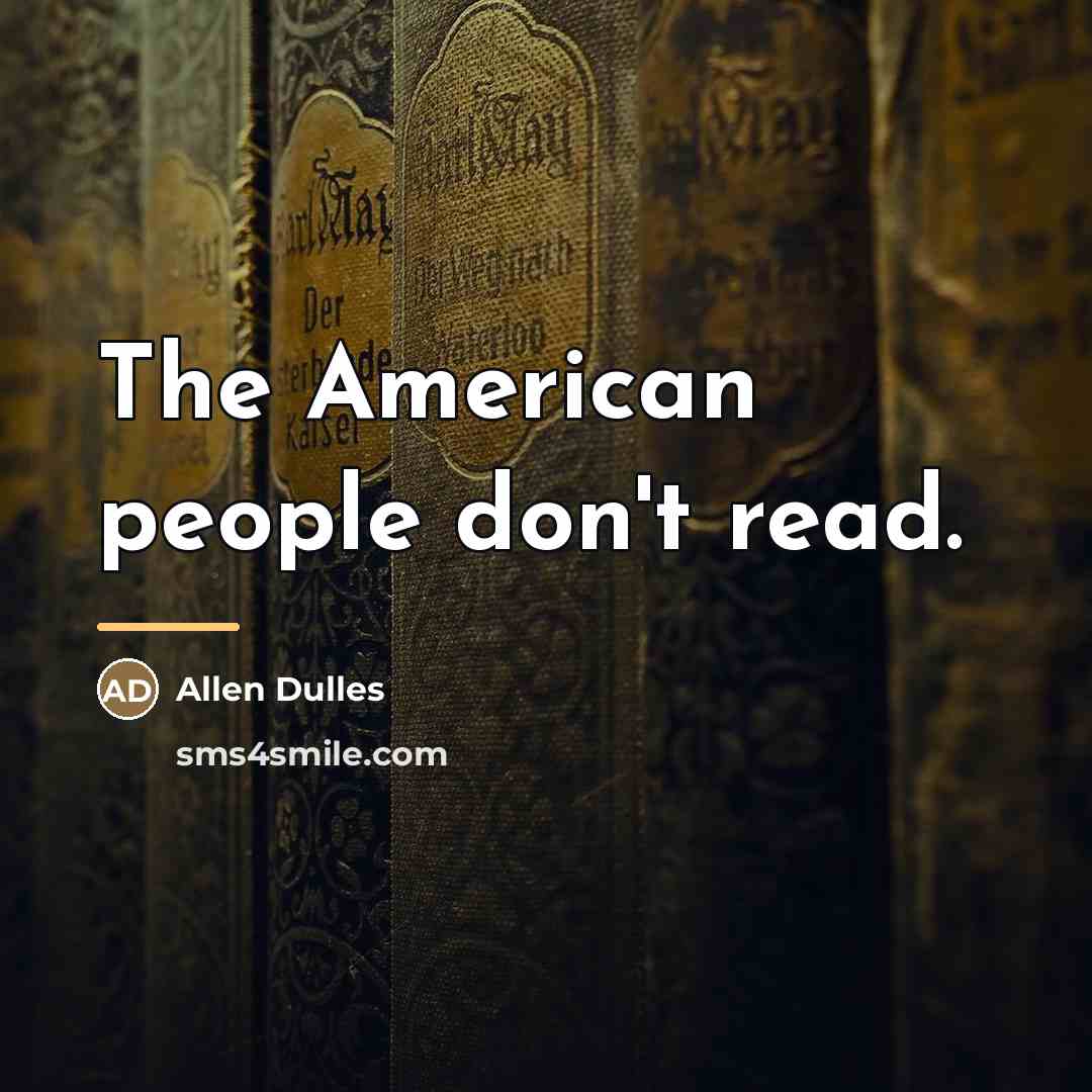 “The American people don't read.…” quote by Allen Dulles