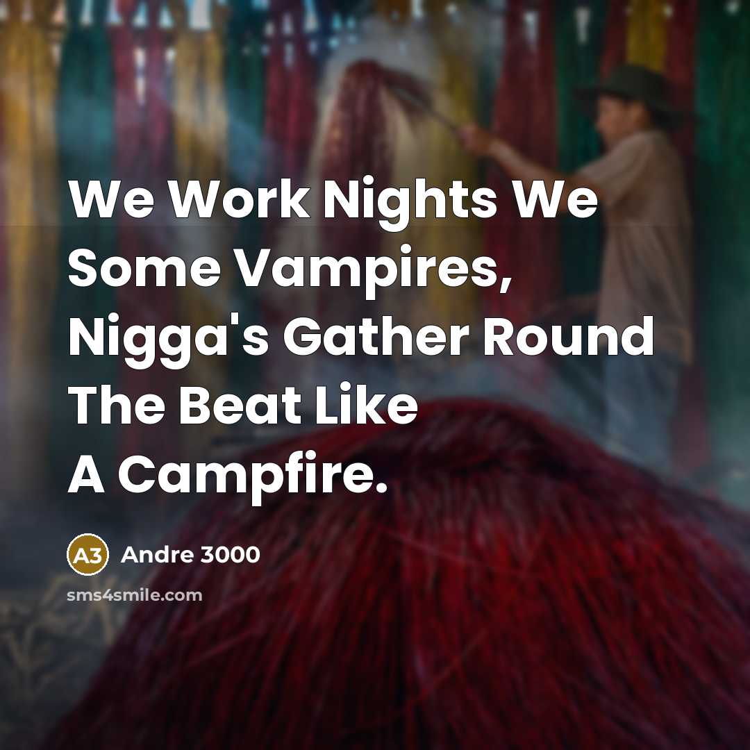“We Work Nights We Some Vampires, Nigga's Gather Round The…” quote by Andre 3000