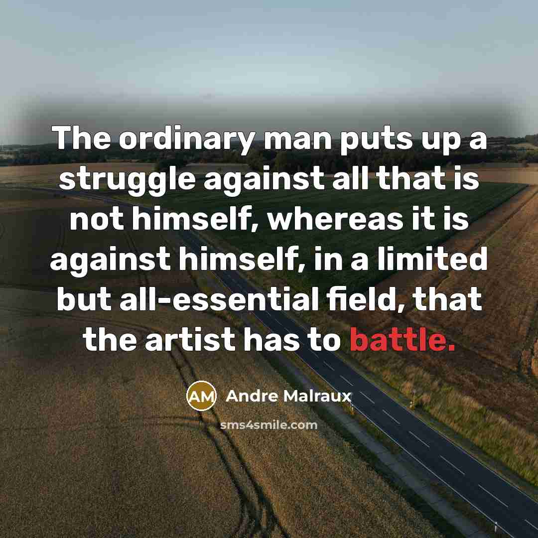 “The ordinary man puts up a struggle against all that…” quote by Andre Malraux