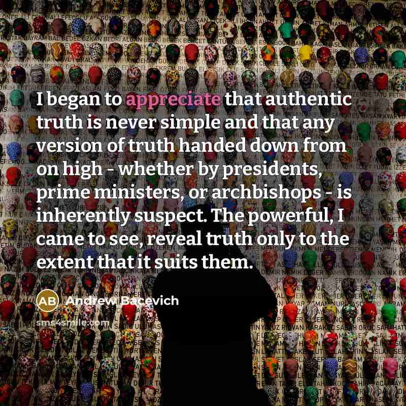 “I began to appreciate that authentic truth is never simple…” quote by Andrew Bacevich