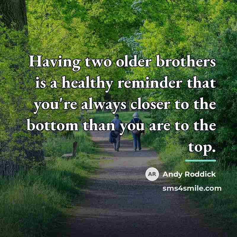 “Having two older brothers is a healthy reminder that you're…” quote by Andy Roddick