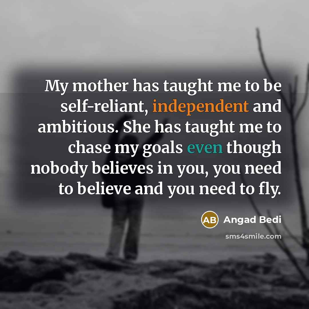 “My mother has taught me to be self-reliant, independent and…” quote by Angad Bedi