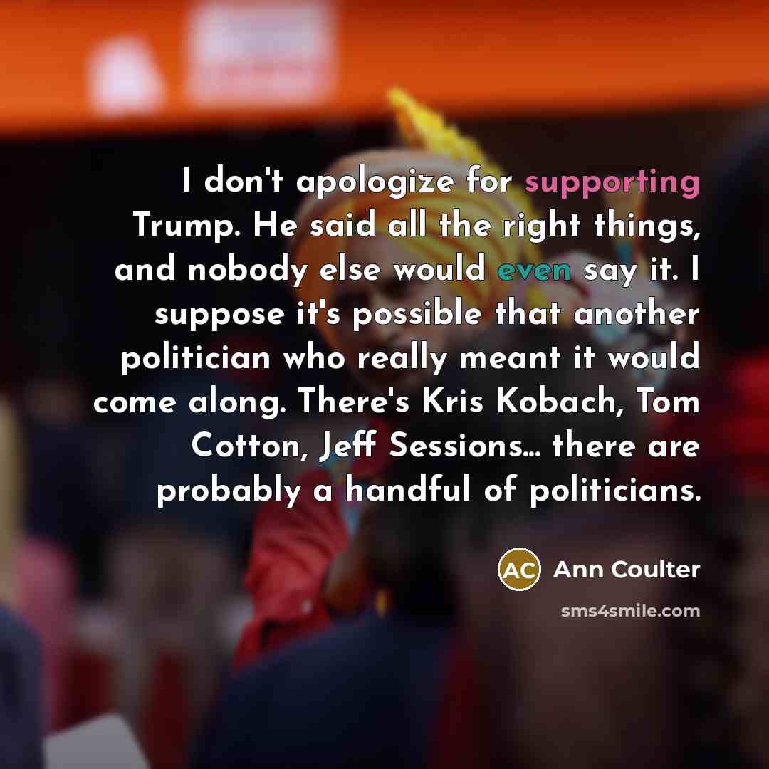 “I don't apologize for supporting Trump. He said all the…” quote by Ann Coulter