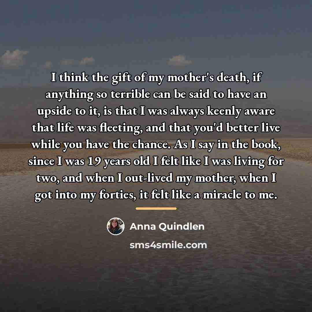 “I think the gift of my mother's death, if anything…” quote by Anna Quindlen