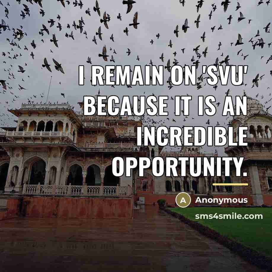 “I remain on 'SVU' because it is an incredible opportunity.…” quote by Anonymous