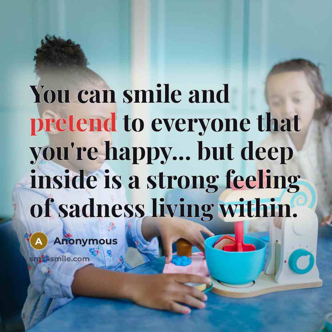 “You can smile and pretend to everyone that you're happy...…” quote by Anonymous